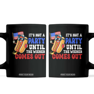 4th of July It's Not A Party Until The Wiener Comes Out Coffee Mug Funny Hot Dog Independence Day Patriotic Weenies TS10 Black Print Your Wear