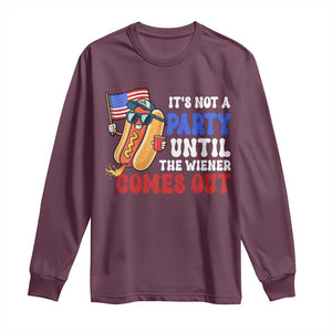 4th of July It's Not A Party Until The Wiener Comes Out Long Sleeve Shirt Funny Hot Dog Independence Day Patriotic Weenies TS10 Maroon Print Your Wear