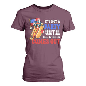 4th of July It's Not A Party Until The Wiener Comes Out T Shirt For Women Funny Hot Dog Independence Day Patriotic Weenies TS10 Maroon Print Your Wear