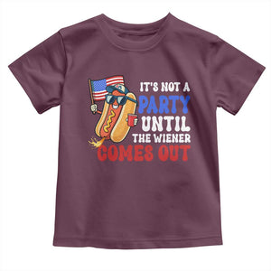 4th of July It's Not A Party Until The Wiener Comes Out Toddler T Shirt Funny Hot Dog Independence Day Patriotic Weenies TS10 Maroon Print Your Wear