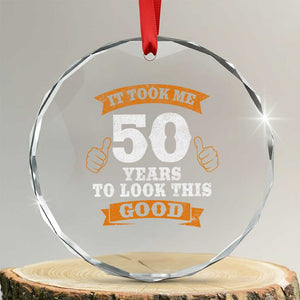 50th Birthday Gifts Crystal Glass Ornament 50 Year Old Gifts Took Me 50 Years To Look This Good TS10 Transparent Glass 3'' Circle Print Your Wear