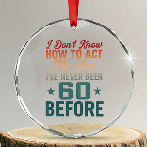 60th Birthday Crystal Glass Ornament I Don't Know How To Act My Age I've Never Been 60 Before