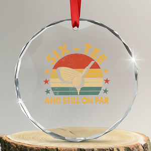 60th Birthday Golf Crystal Glass Ornament Funny Six Tee And Still On Par 60 Years Old TS11 Transparent Glass 3'' Circle Print Your Wear