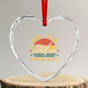60th Birthday Golf Heart Crystal Glass Ornament Funny Six Tee And Still On Par 60 Years Old TS11 Transparent Glass 3'' Heart Print Your Wear