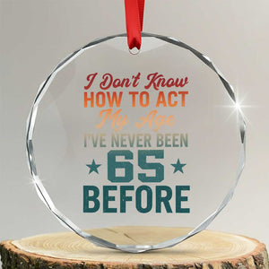 65th Birthday Crystal Glass Ornament I Don't Know How To Act My Age I've Never Been 65 Before