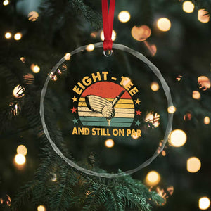 80th Birthday Golf Crystal Glass Ornament Funny Eight Tee And Still On Par 80 Years Old TS11 Print Your Wear