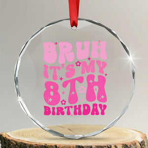 8th Birthday Girls Crystal Glass Ornament Bruh Its My 8 Bday Eight Years Old TS10 Transparent Glass 3'' Circle Print Your Wear