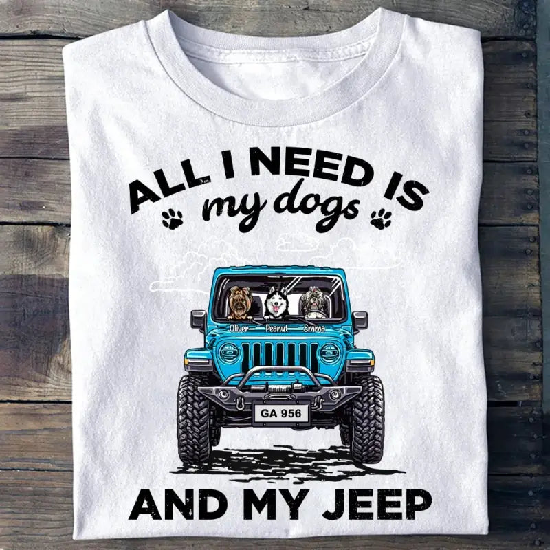 Custom Jeep T Shirt All I Need Is My Dogs and My Jeep CTM Custom - Printyourwear