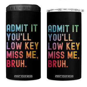 Admit It You'll Low Key Miss Me Bruh 4 in 1 Can Cooler Tumbler Last Day of School Teacher TS10 One Size: 16 oz Black Print Your Wear