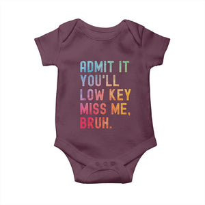Admit It You'll Low Key Miss Me Bruh Baby Onesie Last Day of School Teacher TS10 Maroon Print Your Wear