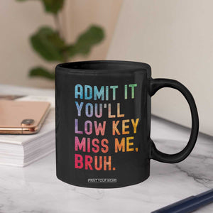 Admit It You'll Low Key Miss Me Bruh Coffee Mug Last Day of School Teacher TS10 Print Your Wear