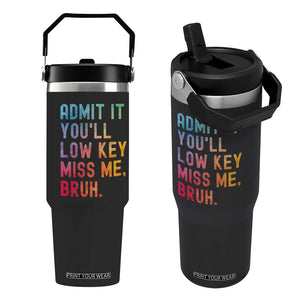 Admit It You'll Low Key Miss Me Bruh Flip Straw Tumbler Last Day of School Teacher TS10 One Size: 30 oz Black Print Your Wear