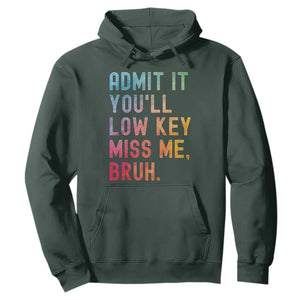 Admit It You'll Low Key Miss Me Bruh Hoodie Last Day of School Teacher TS10 Dark Forest Green Print Your Wear