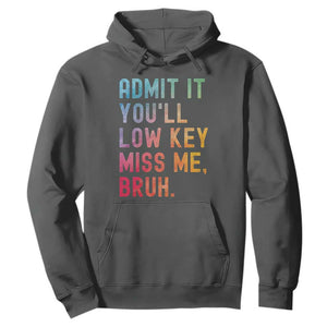Admit It You'll Low Key Miss Me Bruh Hoodie Last Day of School Teacher TS10 Dark Heather Print Your Wear