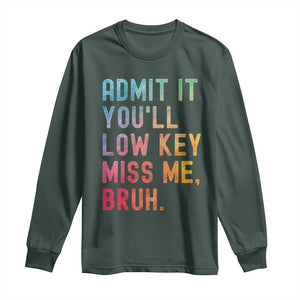 Admit It You'll Low Key Miss Me Bruh Long Sleeve Shirt Last Day of School Teacher TS10 Dark Forest Green Print Your Wear