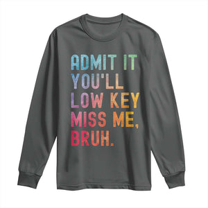Admit It You'll Low Key Miss Me Bruh Long Sleeve Shirt Last Day of School Teacher TS10 Dark Heather Print Your Wear