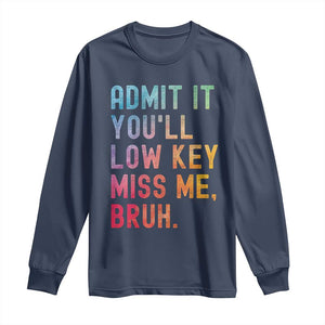 Admit It You'll Low Key Miss Me Bruh Long Sleeve Shirt Last Day of School Teacher TS10 Navy Print Your Wear