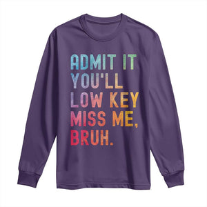 Admit It You'll Low Key Miss Me Bruh Long Sleeve Shirt Last Day of School Teacher TS10 Purple Print Your Wear