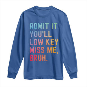 Admit It You'll Low Key Miss Me Bruh Long Sleeve Shirt Last Day of School Teacher TS10 Royal Blue Print Your Wear