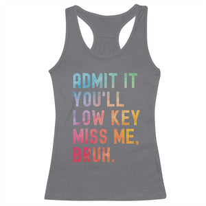 Admit It You'll Low Key Miss Me Bruh Racerback Tank Top Last Day of School Teacher TS10 Charcoal Print Your Wear