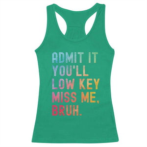 Admit It You'll Low Key Miss Me Bruh Racerback Tank Top Last Day of School Teacher TS10 Irish Green Print Your Wear