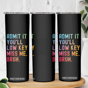 Admit It You'll Low Key Miss Me Bruh Skinny Tumbler Last Day of School Teacher TS10 Print Your Wear