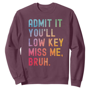 Admit It You'll Low Key Miss Me Bruh Sweatshirt Last Day of School Teacher TS10 Maroon Print Your Wear