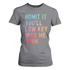 Admit It You'll Low Key Miss Me Bruh T Shirt For Women Last Day of School Teacher TS10 Charcoal Print Your Wear