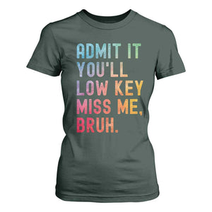 Admit It You'll Low Key Miss Me Bruh T Shirt For Women Last Day of School Teacher TS10 Dark Forest Green Print Your Wear