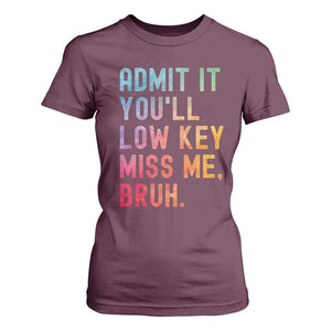 Admit It You'll Low Key Miss Me Bruh T Shirt For Women Last Day of School Teacher TS10 Maroon Print Your Wear