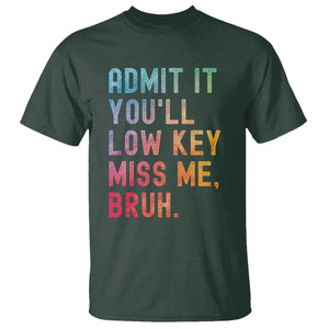 Admit It You'll Low Key Miss Me Bruh T Shirt Last Day of School Teacher TS10 Dark Forest Green Print Your Wear