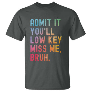 Admit It You'll Low Key Miss Me Bruh T Shirt Last Day of School Teacher TS10 Dark Heather Print Your Wear