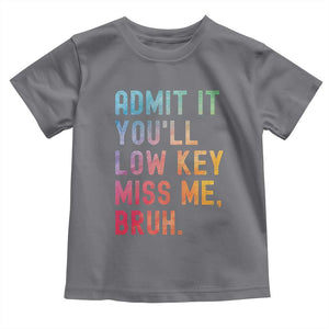 Admit It You'll Low Key Miss Me Bruh Toddler T Shirt Last Day of School Teacher TS10 Charcoal Print Your Wear