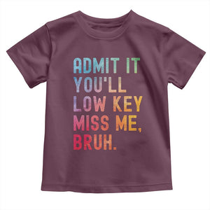 Admit It You'll Low Key Miss Me Bruh Toddler T Shirt Last Day of School Teacher TS10 Maroon Print Your Wear