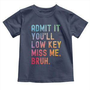 Admit It You'll Low Key Miss Me Bruh Toddler T Shirt Last Day of School Teacher TS10 Navy Print Your Wear