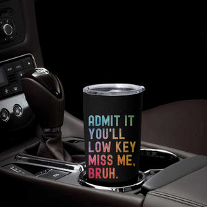 Admit It You'll Low Key Miss Me Bruh Tumbler Cup Last Day of School Teacher TS10 Print Your Wear