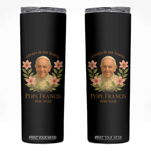 Always in Our Hearts Pope Francis Skinny Tumbler Viva il Papa 1936-2025 TS02 Black Print Your Wear