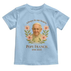 Always in Our Hearts Pope Francis Toddler T Shirt Viva il Papa 1936-2025 TS02 Light Blue Print Your Wear