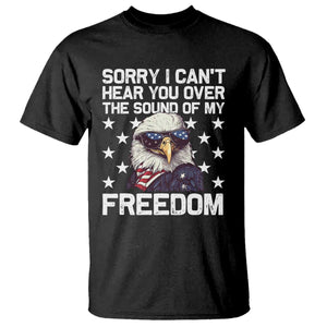 American Flag Eagle T Shirt Sorry I Cant Hear You Over The Sound Of My Freedom TS10 Black Print Your Wear