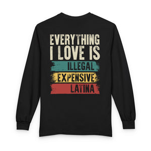 Everything I Love Is Illegal Expensive Or Latina Long Sleeve Shirt (on Back) TS09 Black Print Your Wear