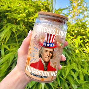 Bitches Love Independence Glass Can Thomas Jefferson Funny 4th Of July TS10 Print Your Wear