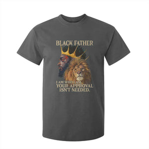Black Father T Shirt For Kid I Am Who I Am Your Approval Isn't Needed African American Dad TS11 Dark Heather Print Your Wear