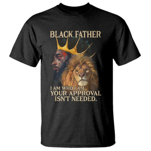 Black Father T Shirt I Am Who I Am Your Approval Isn't Needed African American Dad TS11 Black Print Your Wear