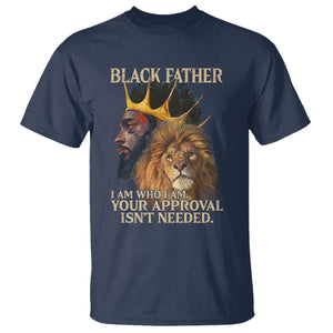 Black Father T Shirt I Am Who I Am Your Approval Isn't Needed African American Dad TS11 Navy Print Your Wear