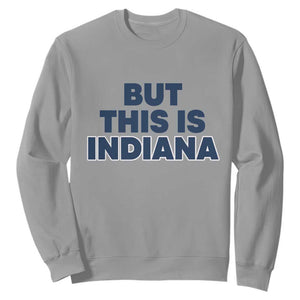 But This Is Indiana Sweatshirt Hoosier Basketball Fans Bold Blue and Gold TS02 Sport Gray Print Your Wear