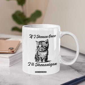 Cute Cat St Patricks Day Coffee Mug If I Shenan Once I'll Shenanigan TS02 Print Your Wear