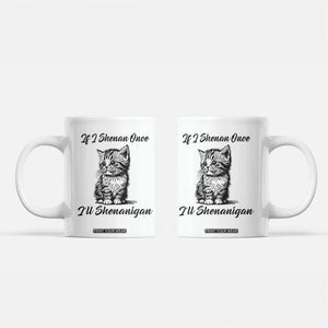 Cute Cat St Patricks Day Coffee Mug If I Shenan Once I'll Shenanigan TS02 White Print Your Wear