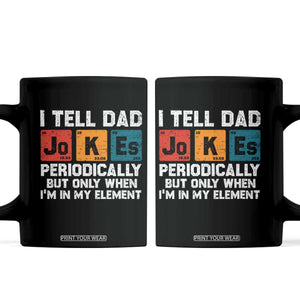 Dad Jokes Coffee Mug Periodically Element Funny Fathers Day TS10 Black Print Your Wear