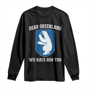 Dear Greenland We Hate Him Too Long Sleeve Shirt Political Protest TS10 Black Print Your Wear