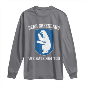 Dear Greenland We Hate Him Too Long Sleeve Shirt Political Protest TS10 Charcoal Print Your Wear